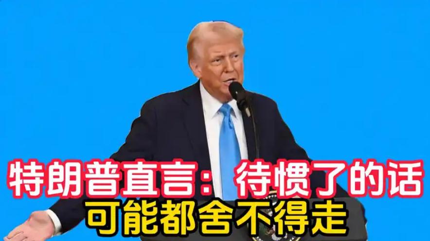 特朗普:待惯了的话 可能都舍不得走